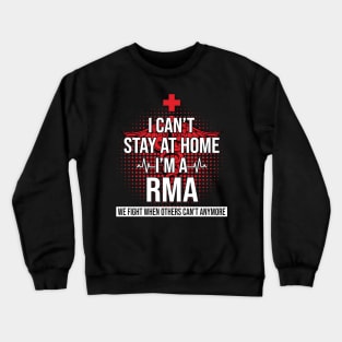 I Can't Stay At Home I'm A RMA We Fight - Nurse Gift Crewneck Sweatshirt